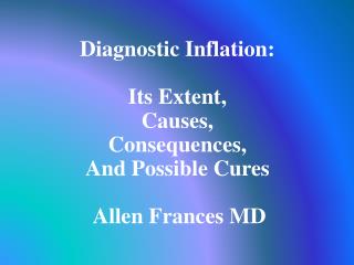 Diagnostic Inflation: Its Extent, Causes, Consequences, And Possible Cures  Allen Frances MD