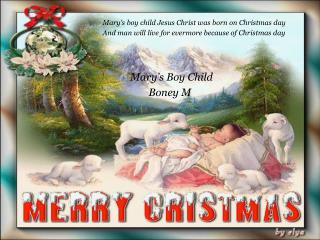 Mary’s boy child Jesus Christ was born on Christmas day
