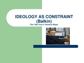 IDEOLOGY AS CONSTRAINT (Balkin) Por: Ildo Fucs e Vanesca Bispo