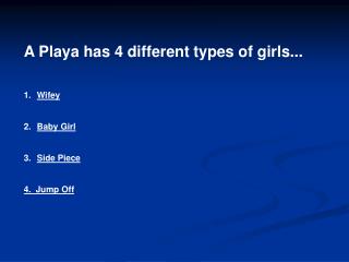A Playa has 4 different types of girls... Wifey Baby Girl Side Piece 4. Jump Off
