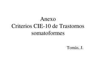 Anexo Criterios CIE-10 de Trastornos somatoformes Tomàs, J.