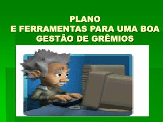 PLANO E FERRAMENTAS PARA UMA BOA GESTÃO DE GRÊMIOS