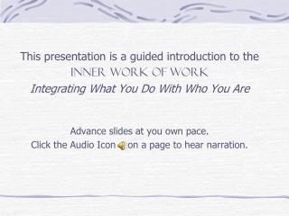 This presentation is a guided introduction to the INNER WORK OF WORK