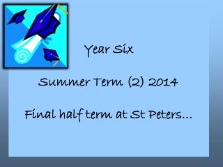 Year Six Summer Term (2) 2014 Final half term at St Peters…