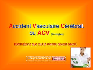 A ccident V asculaire C érébral. ou ACV (En anglais)