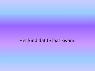 Het kind dat te laat kwam.