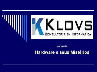 Apresenta Hardware e seus Mistérios