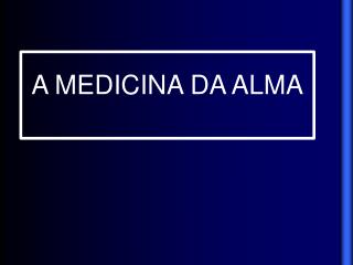 A MEDICINA DA ALMA