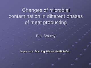 Changes of microbial contamination in different phases of meat producting Petr Smutný