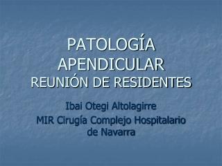 PATOLOGÍA APENDICULAR REUNIÓN DE RESIDENTES