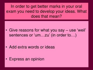 Give reasons for what you say – use ‘weil’ sentences or ‘um…zu’ (in order to…)