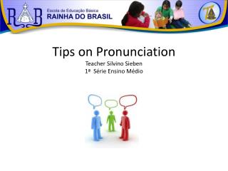 Tips on Pronunciation Teacher Silvino Sieben 1ª Série Ensino Médio