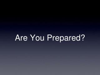 Are You Prepared?