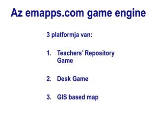 3 platformja van: Teachers’ Repository Game Desk Game GIS based map