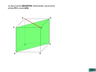 Je dána krychle ABCDEFGH. Rozhodněte, zda je kolmá přímka FH k rovině ACG.