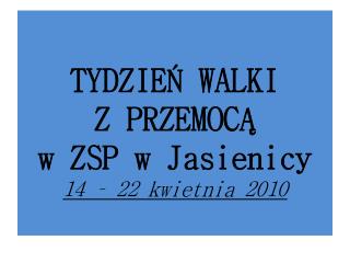 TYDZIEŃ WALKI Z PRZEMOCĄ w ZSP w Jasienicy 14 – 22 kwietnia 2010