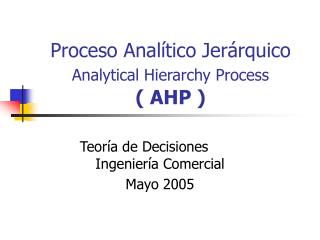 Proceso Analítico Jerárquico Analytical Hierarchy Process ( AHP )