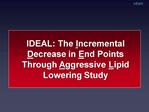 IDEAL: The Incremental Decrease in End Points Through Aggressive Lipid Lowering Study