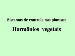 Sistemas de controle nas plantas: Hormônios vegetais