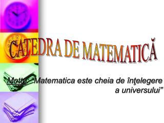 Motto : “Matematica este cheia de înţelegere a universului”