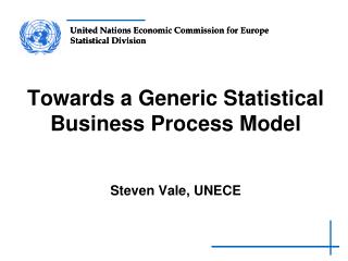 Towards a Generic Statistical Business Process Model Steven Vale, UNECE