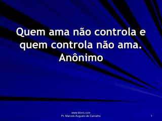 Quem ama não controla e quem controla não ama. Anônimo