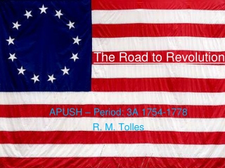The Road to Revolution APUSH – Period: 3A 1754-1778 R . M. Tolles