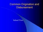 Common Origination and Disbursement