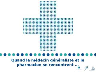 Quand le médecin généraliste et le pharmacien se rencontrent …