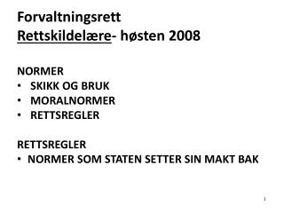 Forvaltningsrett Rettskildelære - høsten 2008 NORMER SKIKK OG BRUK MORALNORMER RETTSREGLER RETTSREGLER NORMER SOM STAT