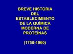 BREVE HISTORIA DEL ESTABLECIMIENTO DE LA QU MICA MODERNA DE PROTE NAS 1750-1960