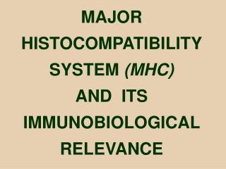 MAJOR HISTOCOMPATIBILITY SYSTEM (MHC) AND ITS IMMUNOBIOLOGICAL RELEVANCE