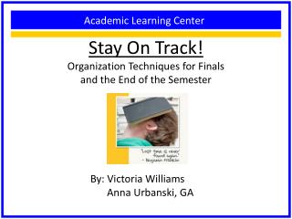 Stay On Track! Organization Techniques for Finals and the End of the Semester