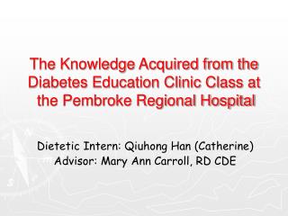 The Knowledge Acquired from the Diabetes Education Clinic Class at the Pembroke Regional Hospital