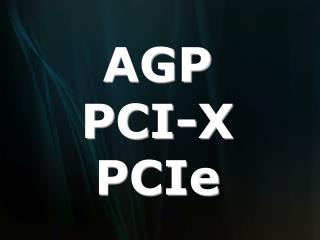 AGP PCI-X PCIe