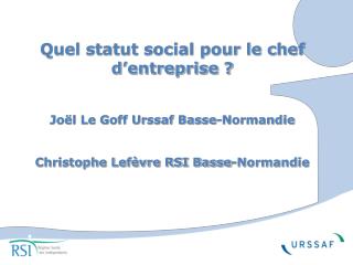 Quel statut social pour le chef d’entreprise ? Joël Le Goff Urssaf Basse-Normandie