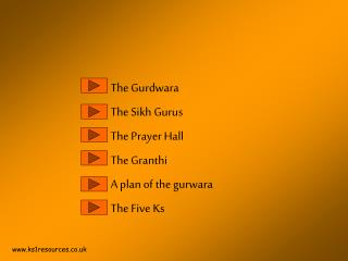 The Gurdwara The Sikh Gurus The Prayer Hall The Granthi A plan of the gurwara The Five Ks