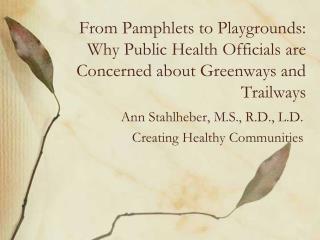 Ann Stahlheber, M.S., R.D., L.D. Creating Healthy Communities