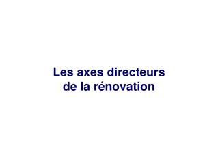 Les axes directeurs de la rénovation