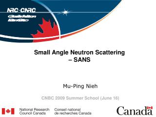 Small Angle Neutron Scattering – SANS Mu-Ping Nieh CNBC 2009 Summer School (June 16)