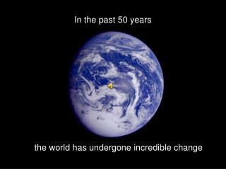 the world has undergone incredible change