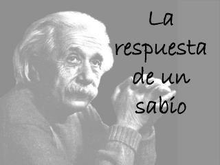 La respuesta de un sabio