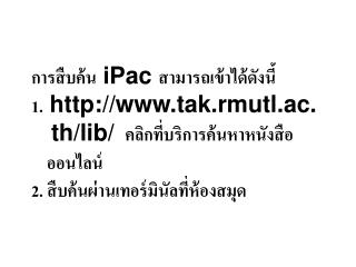การสืบค้น iPac สามารถเข้าได้ดังนี้ 1. tak.rmutl.ac.