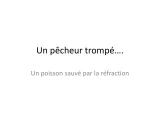 Un pêcheur trompé….