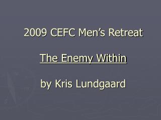 2009 CEFC Men’s Retreat The Enemy Within by Kris Lundgaard