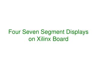Four Seven Segment Displays on Xilinx Board