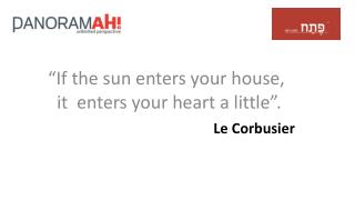 “If the sun enters your house, 	 it enters your heart a little ”.