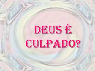 DEUS É CULPADO?