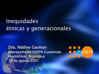 Dra. Nadine Gasman Representante UNFPA Guatemala Montelimar, Nicaragua 28 de agosto 2007