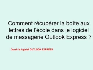 Comment récupérer la boîte aux lettres de l’école dans le logiciel de messagerie Outlook Express ?